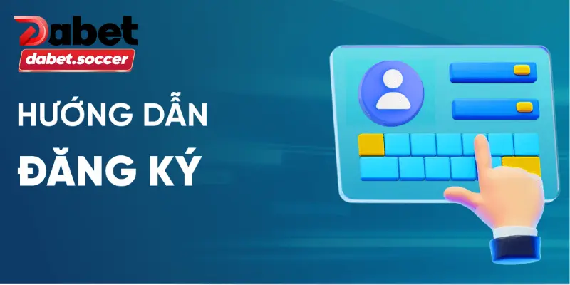 Đăng ký tham gia nhà cái DABET như thế nào?