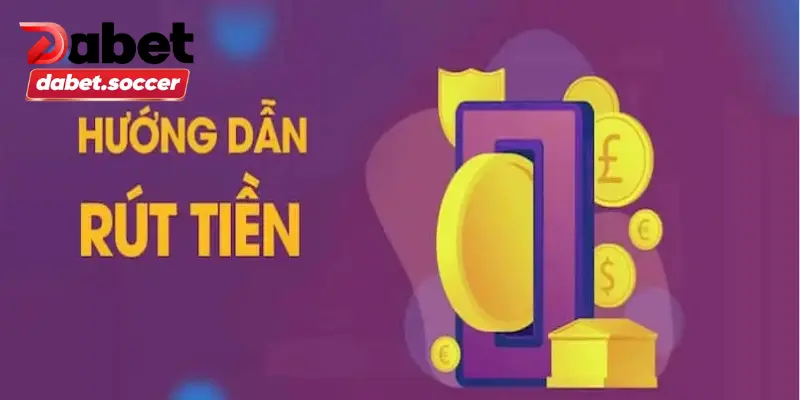Hướng dẫn giao dịch rút tiền tại nhà cái DABET