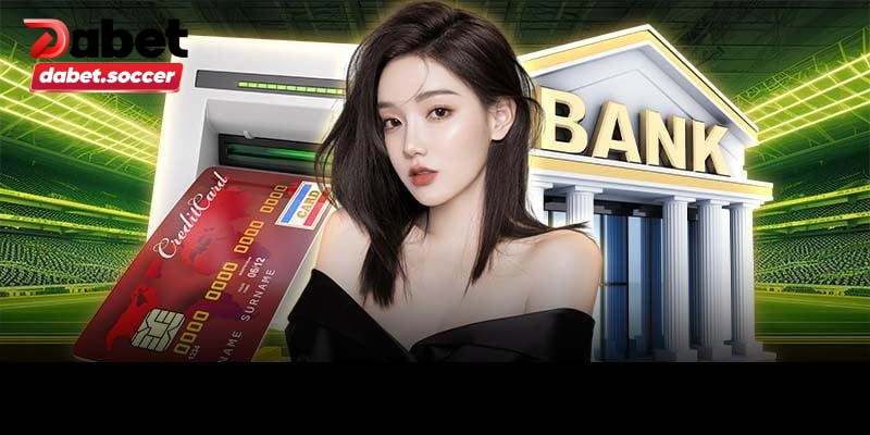 Rút tiền DABET nhanh chóng qua ngân hàng